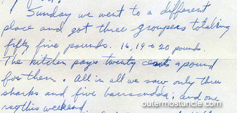 A scan of a portion of a letter Bill wrote in 1956. It says, "Sunday we went to a different place and got three groupers totaling fifty five pounds. 16, 19 & 20 pounds. The kitchen pays twenty cents a pound for them. All in all we saw only three sharks and five barracuda ; and one ray this weekend."